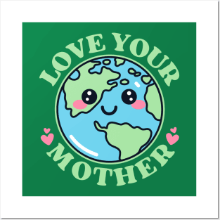 Love Your Mother Earth Posters and Art